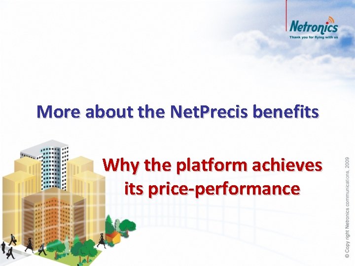 More about the Net. Precis benefits Why the platform achieves its price-performance 