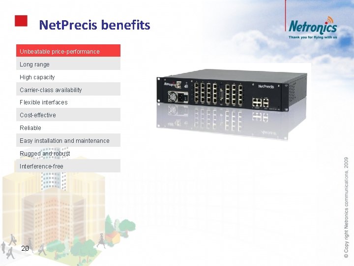 Net. Precis benefits Unbeatable price-performance Long range High capacity Carrier-class availability Flexible interfaces Cost-effective