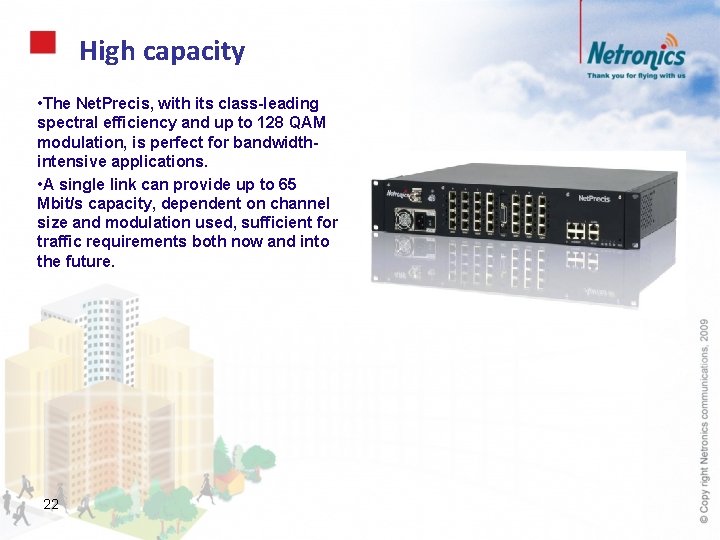 High capacity • The Net. Precis, with its class-leading spectral efficiency and up to