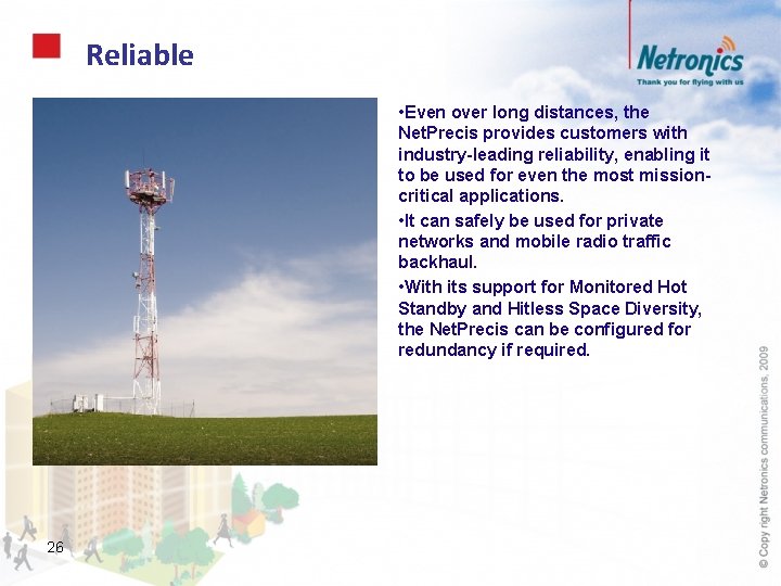 Reliable • Even over long distances, the Net. Precis provides customers with industry-leading reliability,