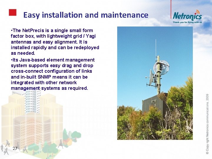 Easy installation and maintenance • The Net. Precis is a single small form factor