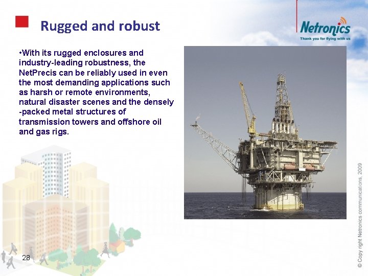 Rugged and robust • With its rugged enclosures and industry-leading robustness, the Net. Precis