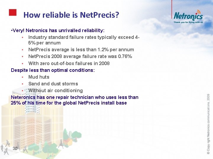 How reliable is Net. Precis? • Very! Netronics has unrivalled reliability: • Industry standard