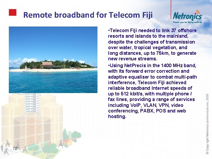 Remote broadband for Telecom Fiji • Telecom Fiji needed to link 37 offshore resorts