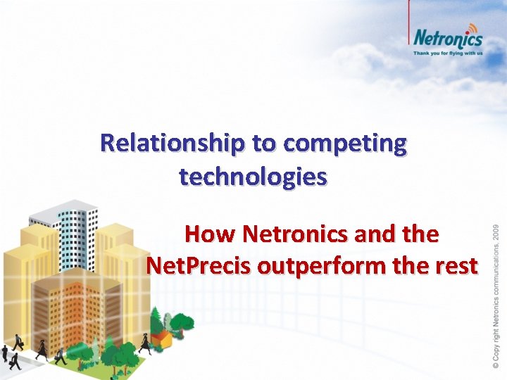 Relationship to competing technologies How Netronics and the Net. Precis outperform the rest 