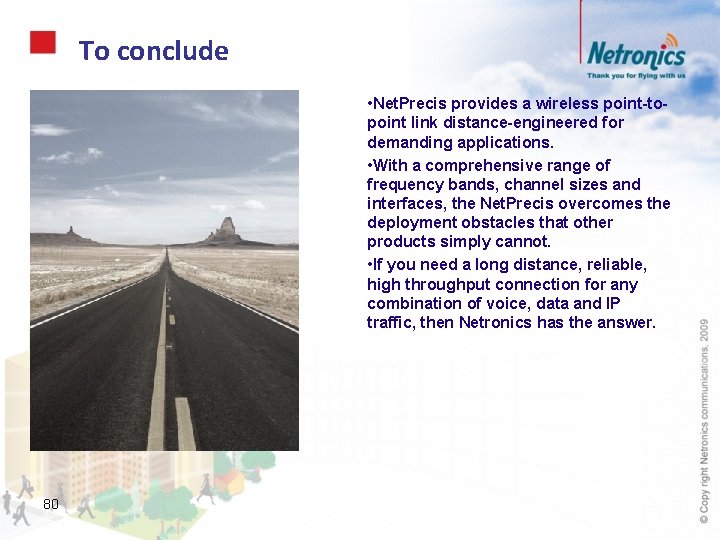 To conclude • Net. Precis provides a wireless point-topoint link distance-engineered for demanding applications.