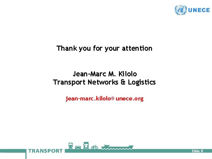 Thank you for your attention Jean-Marc M. Kilolo Transport Networks & Logistics jean-marc. kilolo@unece.