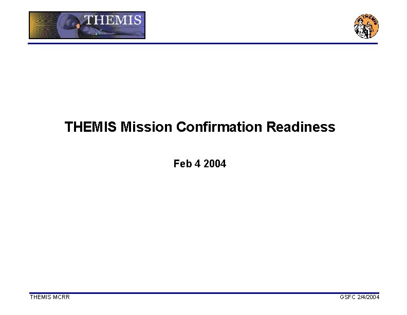 THEMIS Mission Confirmation Readiness Feb 4 2004 THEMIS MCRR GSFC 2/4/2004 