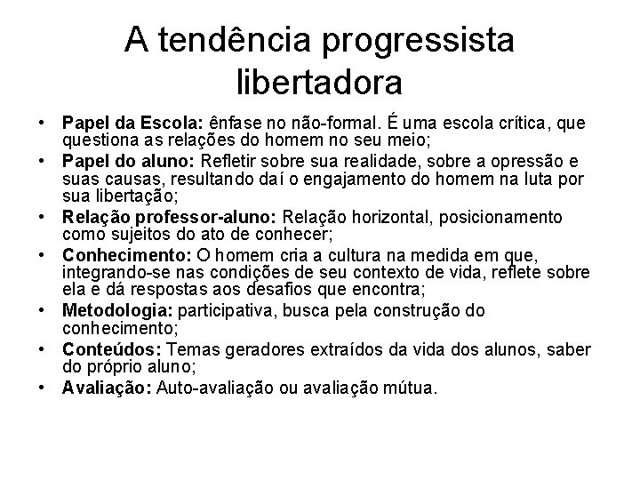 A tendência progressista libertadora • Papel da Escola: ênfase no não-formal. É uma escola A tendência progressista libertadora • Papel da Escola: ênfase no não-formal. É uma escola
