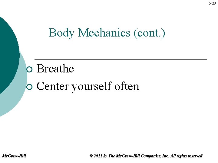 5 -20 Body Mechanics (cont. ) Breathe ¡ Center yourself often ¡ Mc. Graw-Hill
