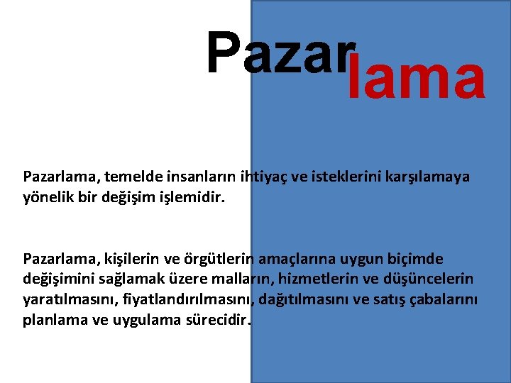 Pazarlama, temelde insanların ihtiyaç ve isteklerini karşılamaya yönelik bir değişim işlemidir. Pazarlama, kişilerin ve