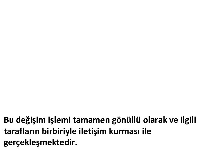 Bu değişim işlemi tamamen gönüllü olarak ve ilgili tarafların birbiriyle iletişim kurması ile gerçekleşmektedir.