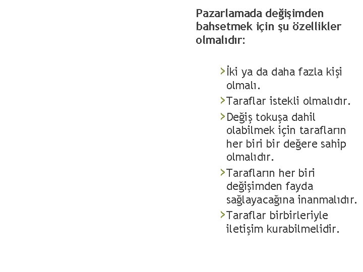 Pazarlamada değişimden bahsetmek için şu özellikler olmalıdır: › İki ya da daha fazla kişi