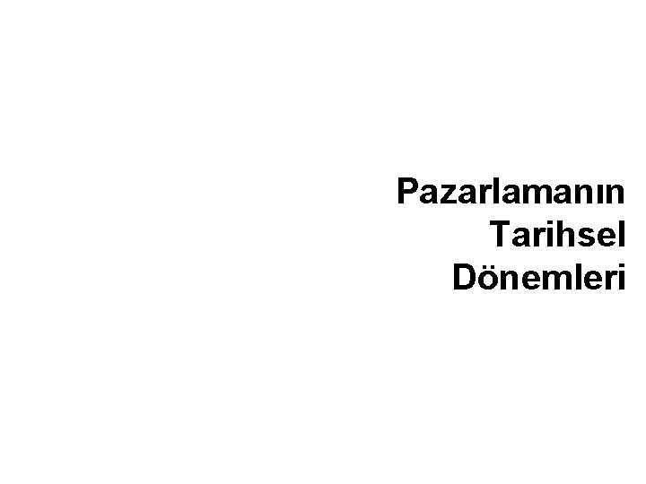 Pazarlamanın Tarihsel Dönemleri 