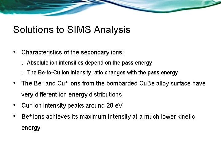 Solutions to SIMS Analysis • • Characteristics of the secondary ions: o Absolute ion