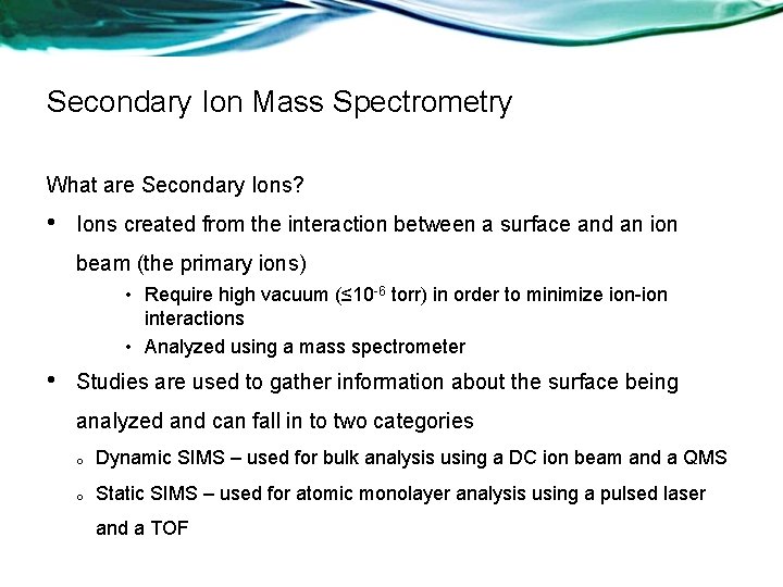 Secondary Ion Mass Spectrometry What are Secondary Ions? • Ions created from the interaction
