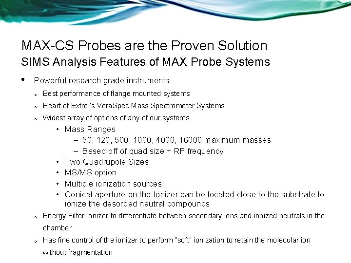 MAX-CS Probes are the Proven Solution SIMS Analysis Features of MAX Probe Systems •