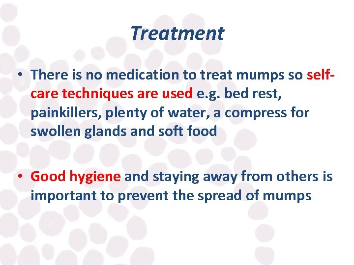 Treatment • There is no medication to treat mumps so selfcare techniques are used