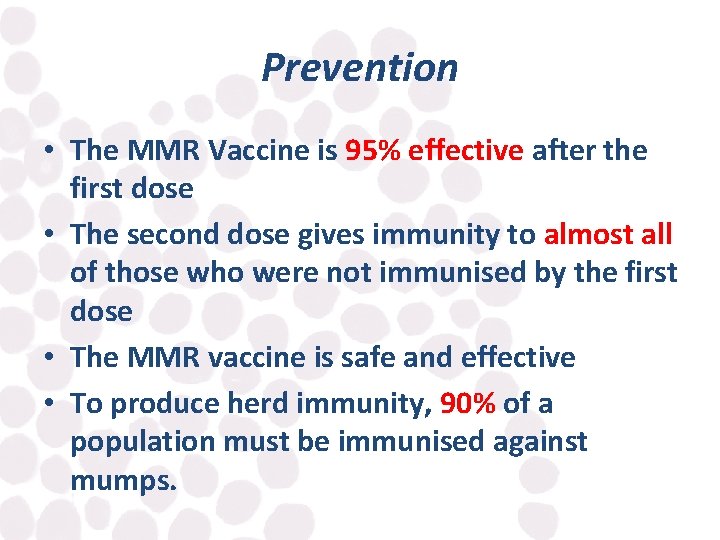 Prevention • The MMR Vaccine is 95% effective after the first dose • The