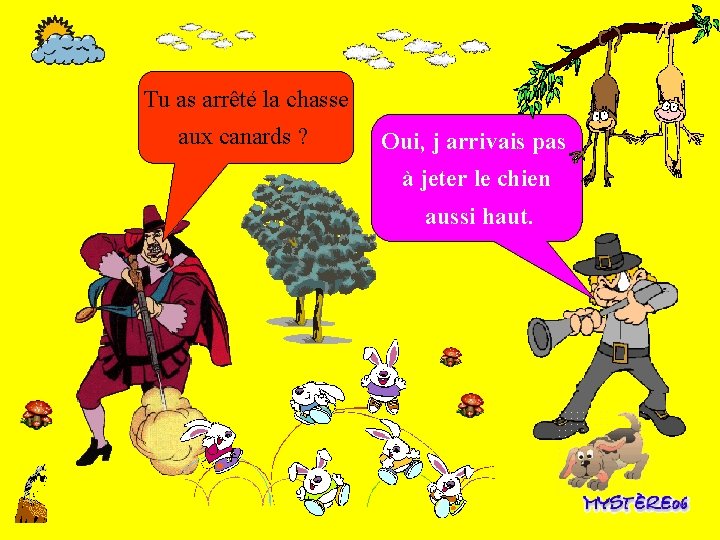 Tu as arrêté la chasse aux canards ? Oui, j arrivais pas à jeter