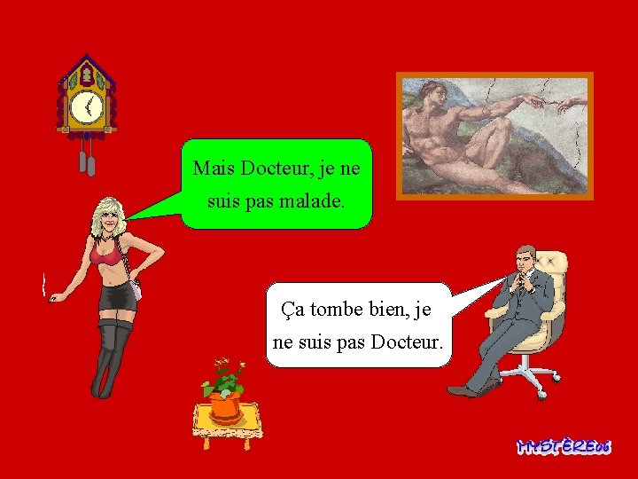 Mais Docteur, je ne suis pas malade. Ça tombe bien, je ne suis pas