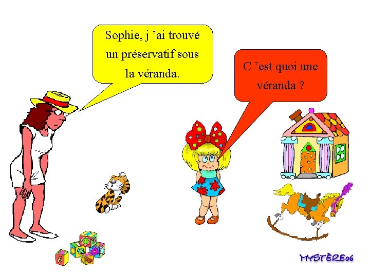 Sophie, j ’ai trouvé un préservatif sous la véranda. C ’est quoi une véranda