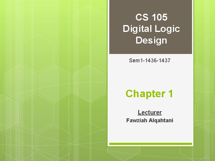 CS 105 Digital Logic Design Sem 1 -1436 -1437 Chapter 1 Lecturer Fawziah Alqahtani