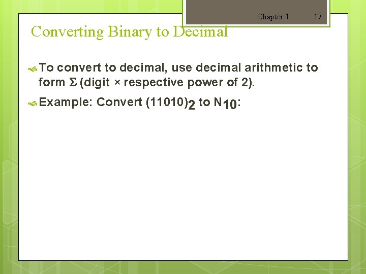 Chapter 1 17 Converting Binary to Decimal To convert to decimal, use decimal arithmetic