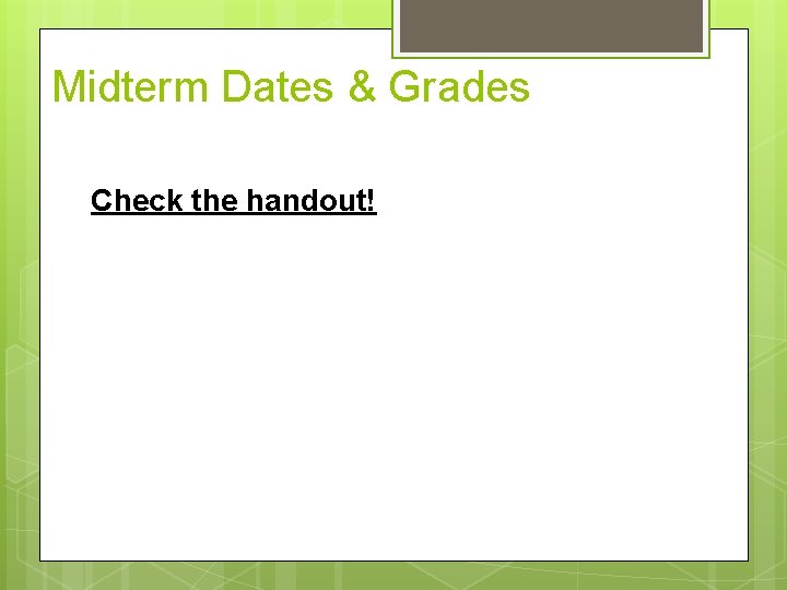 Midterm Dates & Grades Check the handout! 