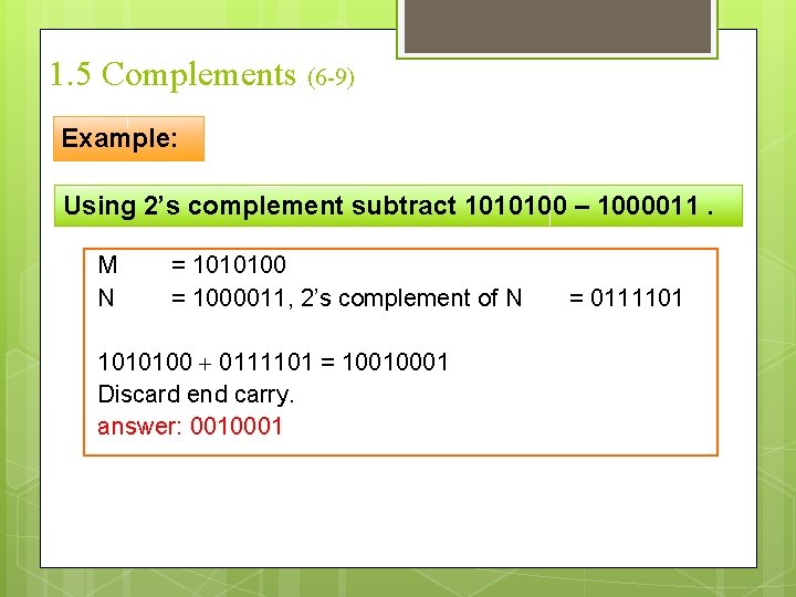 1. 5 Complements (6 -9) Example: Using 2’s complement subtract 1010100 – 1000011. M