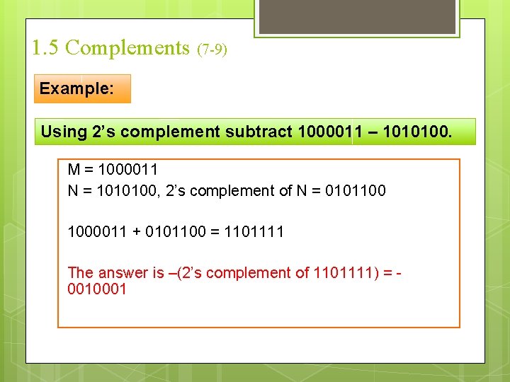 1. 5 Complements (7 -9) Example: Using 2’s complement subtract 1000011 – 1010100. M