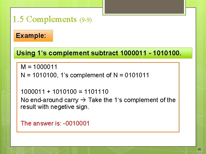 1. 5 Complements (9 -9) Example: Using 1’s complement subtract 1000011 - 1010100. M