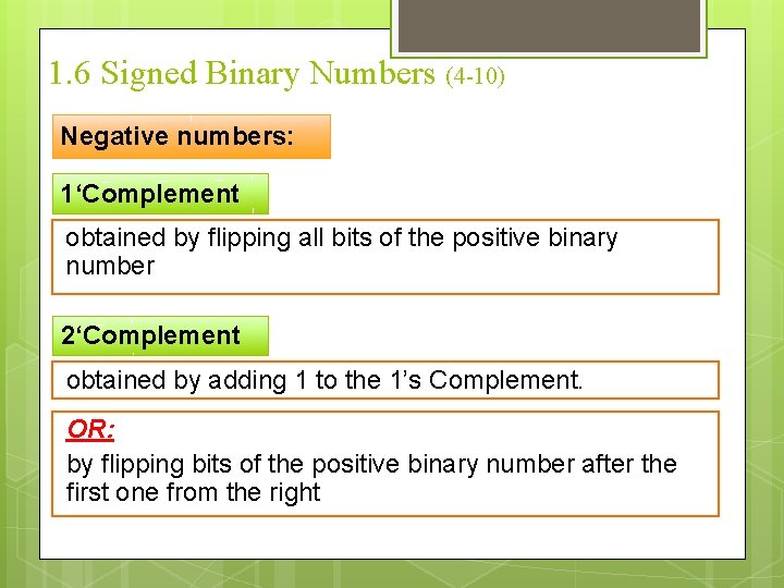 1. 6 Signed Binary Numbers (4 -10) Negative numbers: 1‘Complement obtained by flipping all