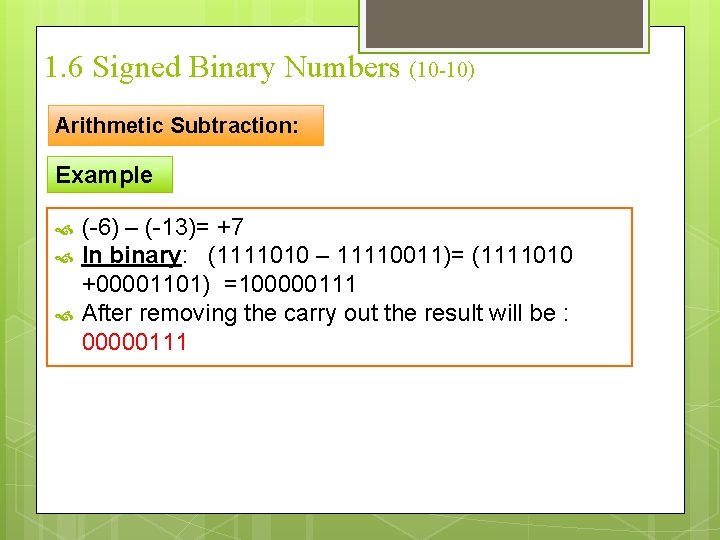 1. 6 Signed Binary Numbers (10 -10) Arithmetic Subtraction: Example (-6) – (-13)= +7