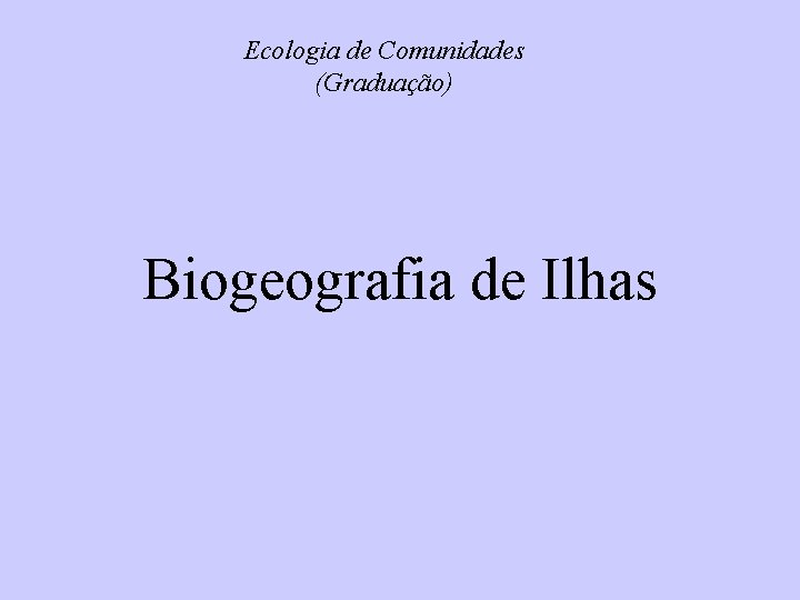 Ecologia de Comunidades (Graduação) Biogeografia de Ilhas 