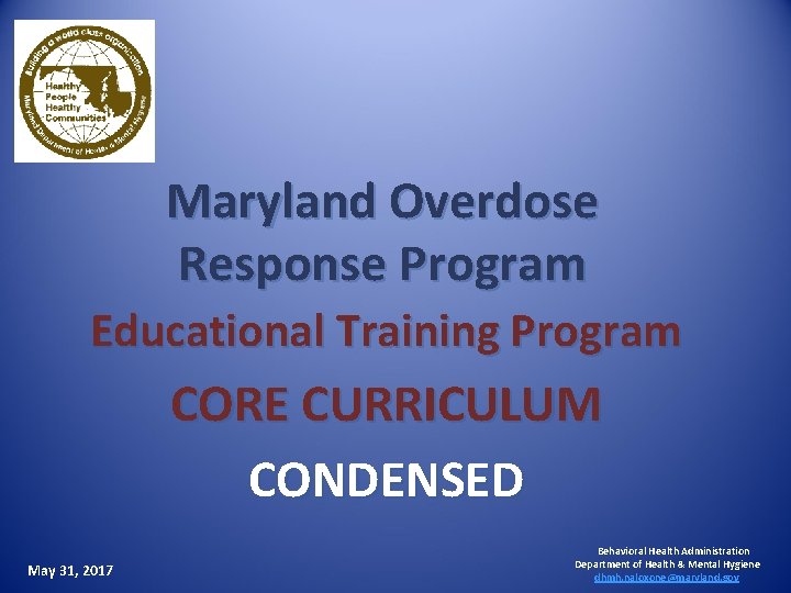 Maryland Overdose Response Program Educational Training Program CORE CURRICULUM CONDENSED May 31, 2017 Behavioral