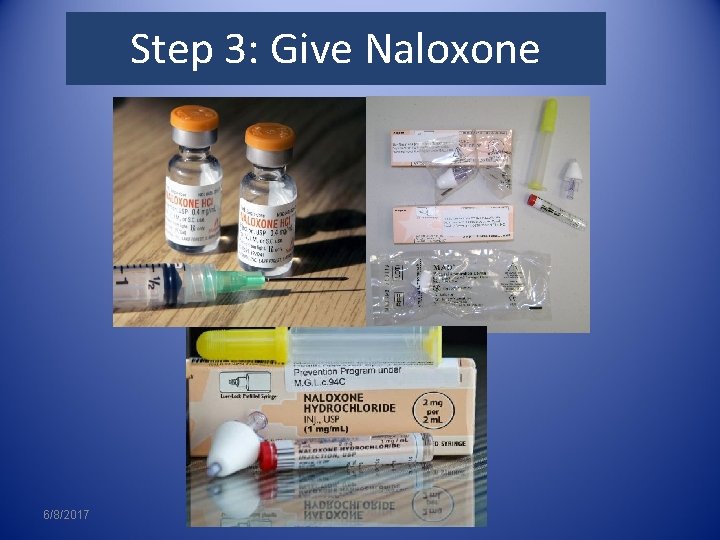 3. Give Naloxone Step 3: Give Naloxone 6/8/2017 