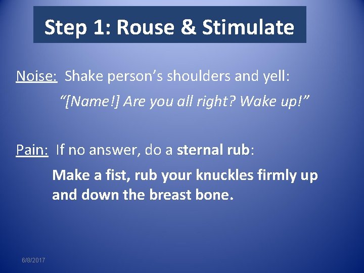 Step 1: Rouse & Stimulate Noise: Shake person’s shoulders and yell: “[Name!] Are you