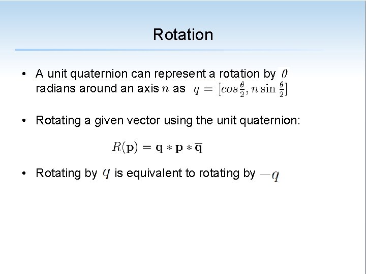 Rotation • A unit quaternion can represent a rotation by radians around an axis