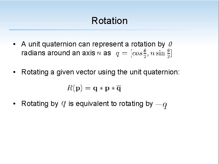Rotation • A unit quaternion can represent a rotation by radians around an axis Rotation • A unit quaternion can represent a rotation by radians around an axis