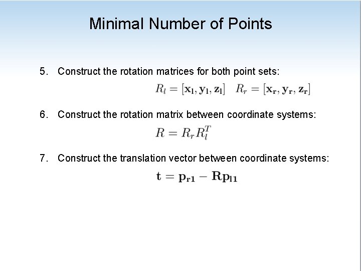 Minimal Number of Points 5. Construct the rotation matrices for both point sets: 6. Minimal Number of Points 5. Construct the rotation matrices for both point sets: 6.