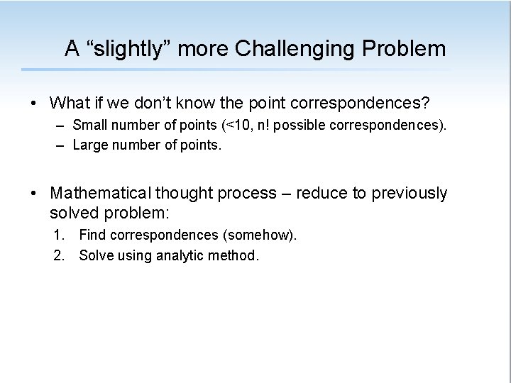 A “slightly” more Challenging Problem • What if we don’t know the point correspondences?