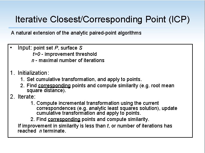 Iterative Closest/Corresponding Point (ICP) A natural extension of the analytic paired-point algorithms • Input: