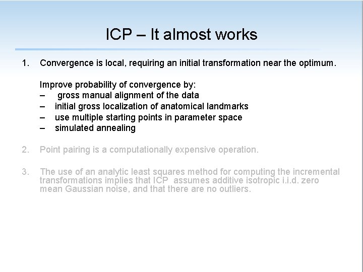 ICP – It almost works 1. Convergence is local, requiring an initial transformation near