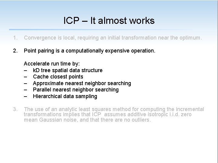 ICP – It almost works 1. Convergence is local, requiring an initial transformation near