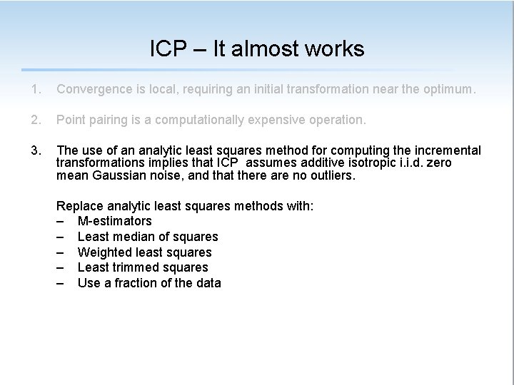 ICP – It almost works 1. Convergence is local, requiring an initial transformation near