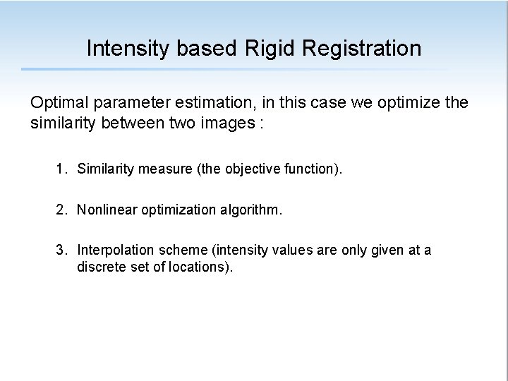 Intensity based Rigid Registration Optimal parameter estimation, in this case we optimize the similarity