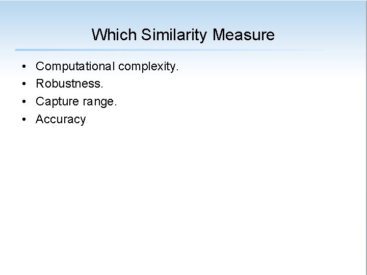 Which Similarity Measure • • Computational complexity. Robustness. Capture range. Accuracy 