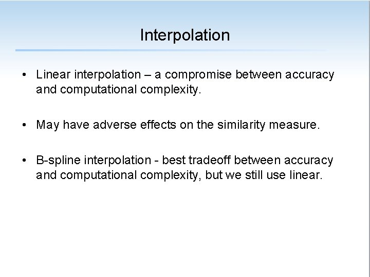 Interpolation • Linear interpolation – a compromise between accuracy and computational complexity. • May