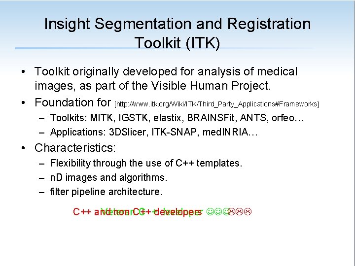 Insight Segmentation and Registration Toolkit (ITK) • Toolkit originally developed for analysis of medical